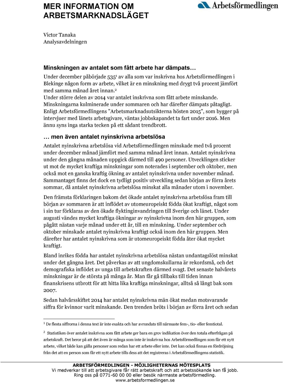 2 Under större delen av 2014 var antalet inskrivna som fått arbete minskande. Minskningarna kulminerade under sommaren och har därefter dämpats påtagligt.