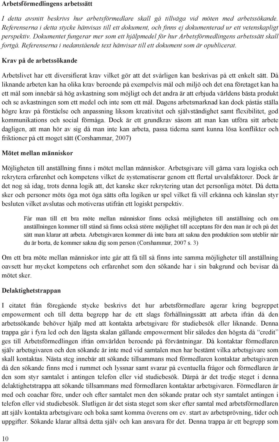 Dkumentet fungerar mer sm ett hjälpmedel för hur Arbetsförmedlingens arbetssätt skall frtgå. Referenserna i nedanstående text hänvisar till ett dkument sm är publicerat.