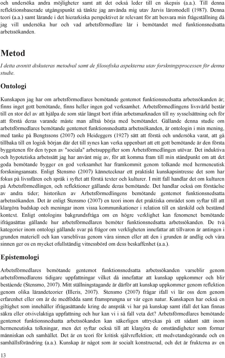 Metd I detta avsnitt diskuteras metdval samt de filsfiska aspekterna utav frskningsprcessen för denna studie.