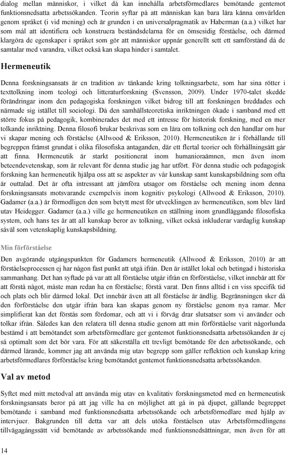på att människan kan bara lära känna mvärlden genm språket (i vid mening) ch är grunden i en universalpragmatik av Haberman (a.a.) vilket har sm mål att identifiera ch knstruera beståndsdelarna för
