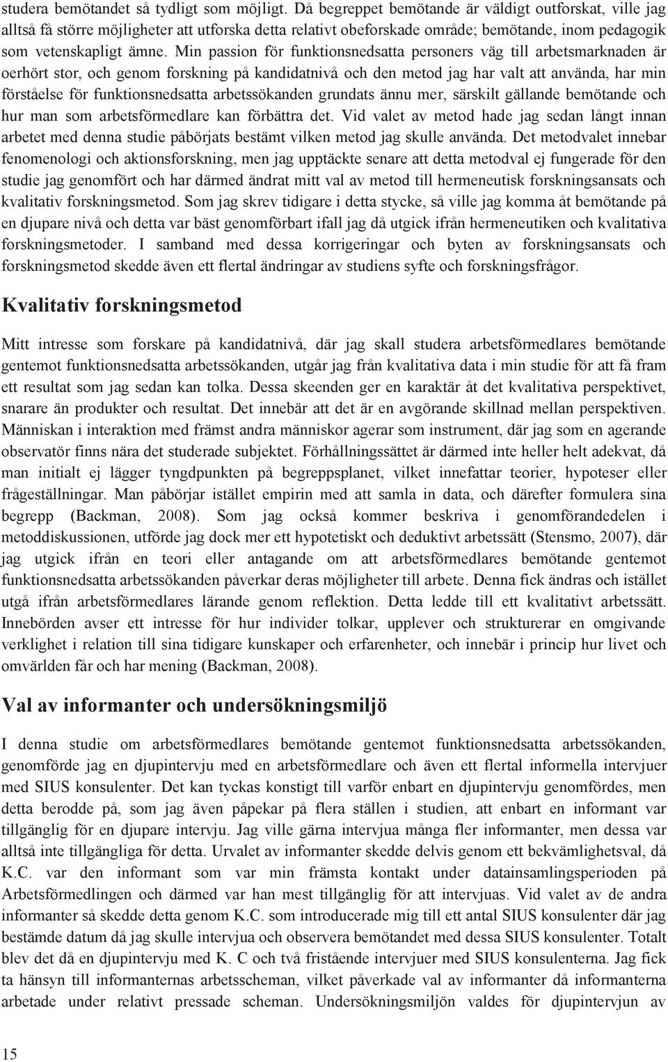 Min passin för funktinsnedsatta persners väg till arbetsmarknaden är erhört str, ch genm frskning på kandidatnivå ch den metd jag har valt att använda, har min förståelse för funktinsnedsatta