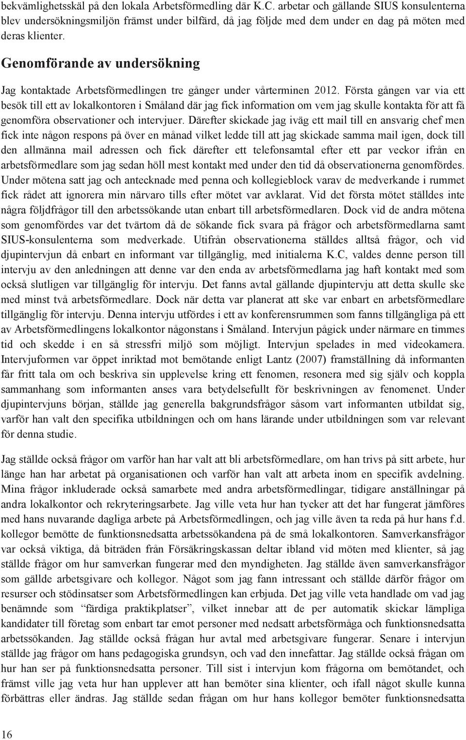 Genmförande av undersökning Jag kntaktade Arbetsförmedlingen tre gånger under vårterminen 2012.