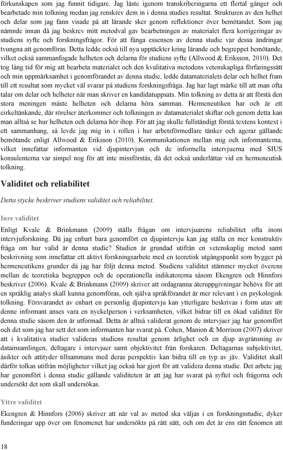 Sm jag nämnde innan då jag beskrev mitt metdval gav bearbetningen av materialet flera krrigeringar av studiens syfte ch frskningsfrågr.