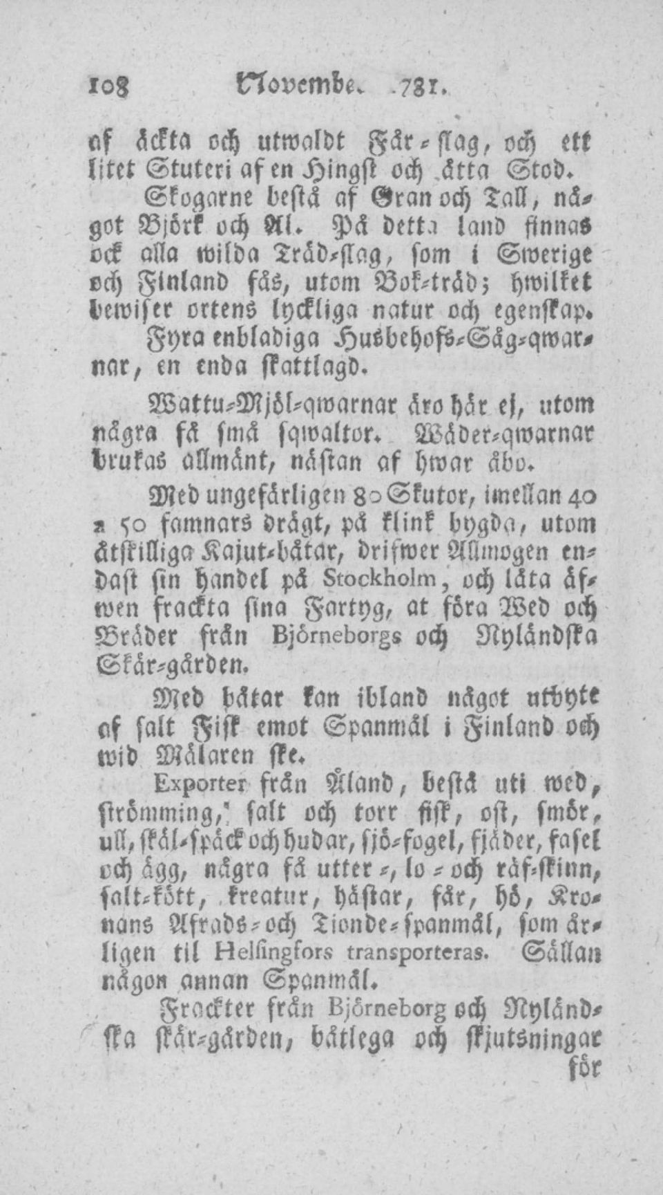 Fyra enblabiga HusbehoftSägqwarnar, en enda fiattlagb. WattuMjölqwarnar äro här ej, utom vägra fä smä sqwaltor. Wäberqwarnar brukas allmänt, nästan af hraar äbo.