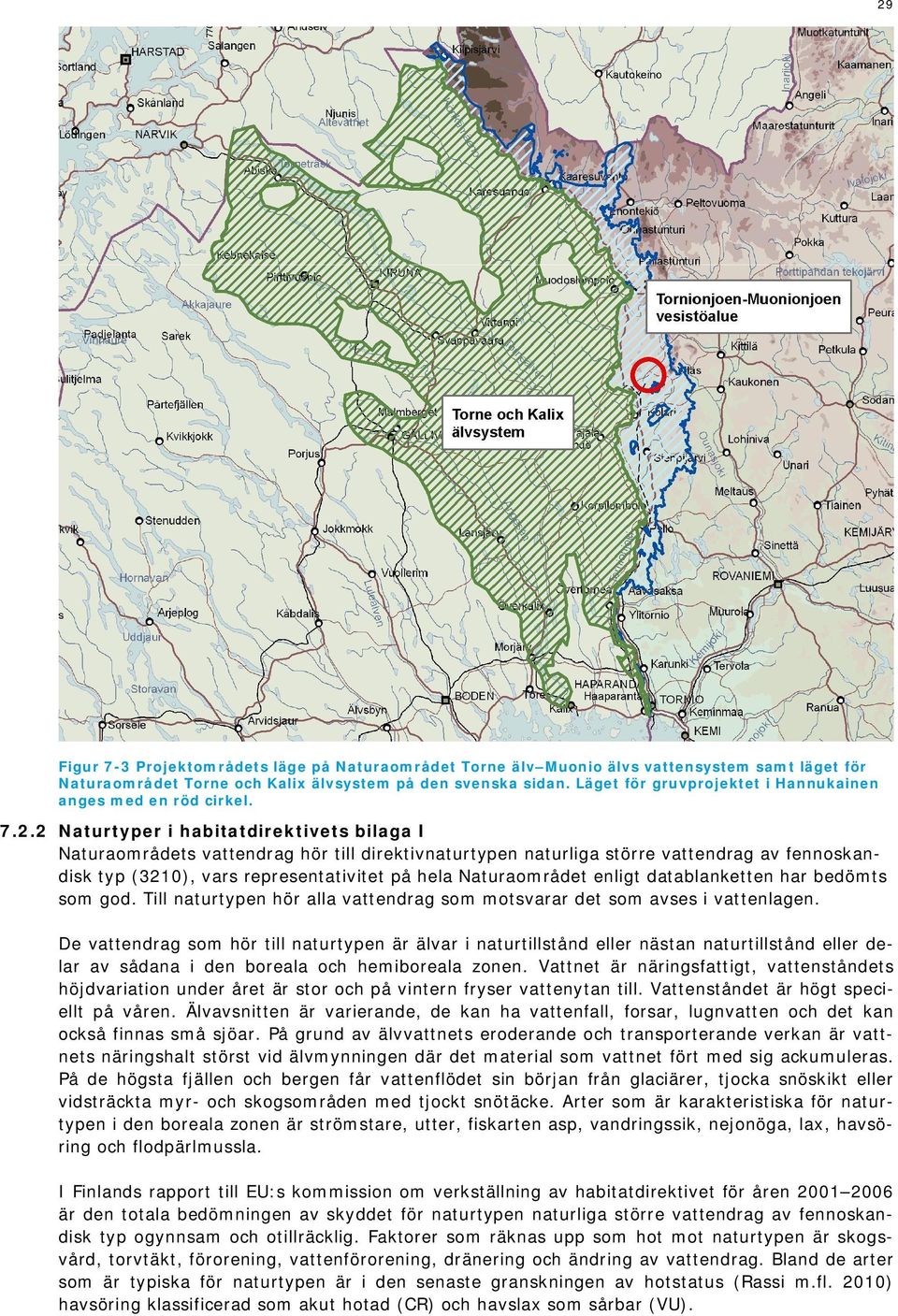 2 Naturtyper i habitatdirektivets bilaga I Naturaområdets vattendrag hör till direktivnaturtypen naturliga större vattendrag av fennoskandisk typ (3210), vars representativitet på hela Naturaområdet