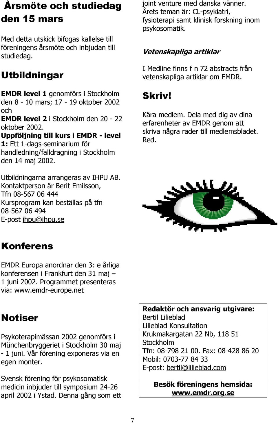 Uppföljning till kurs i EMDR - level 1: Ett 1-dags-seminarium för handledning/falldragning i Stockholm den 14 maj 2002. joint venture med danska vänner.