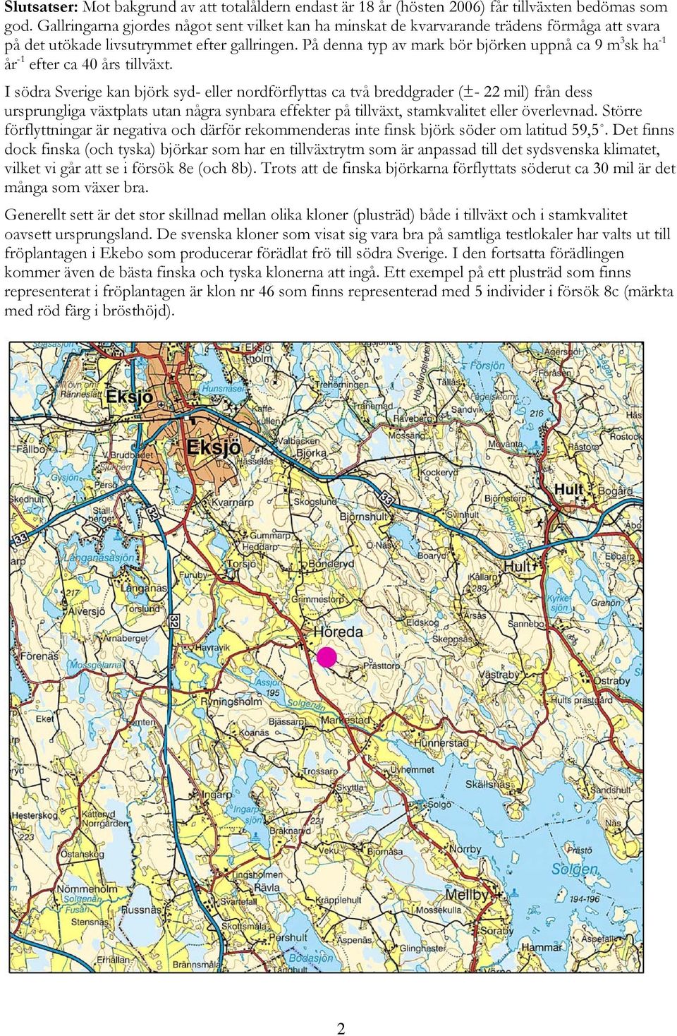 På denna typ av mark bör björken uppnå ca 9 m 3 sk ha - år - efter ca 40 års tillväxt.