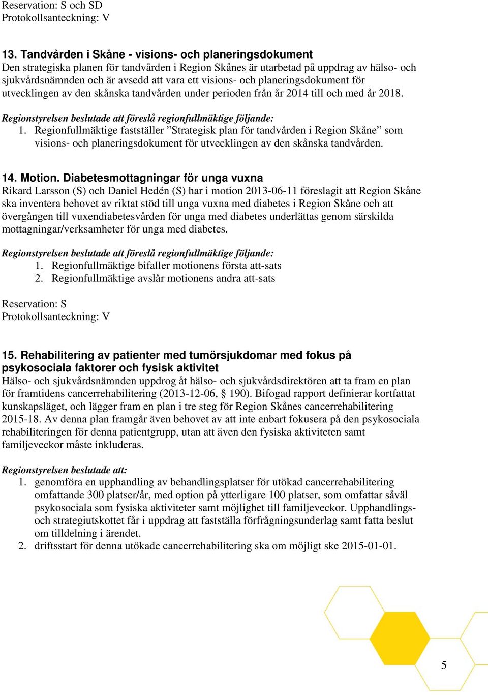 och planeringsdokument för utvecklingen av den skånska tandvården under perioden från år 2014 till och med år 2018. 1.