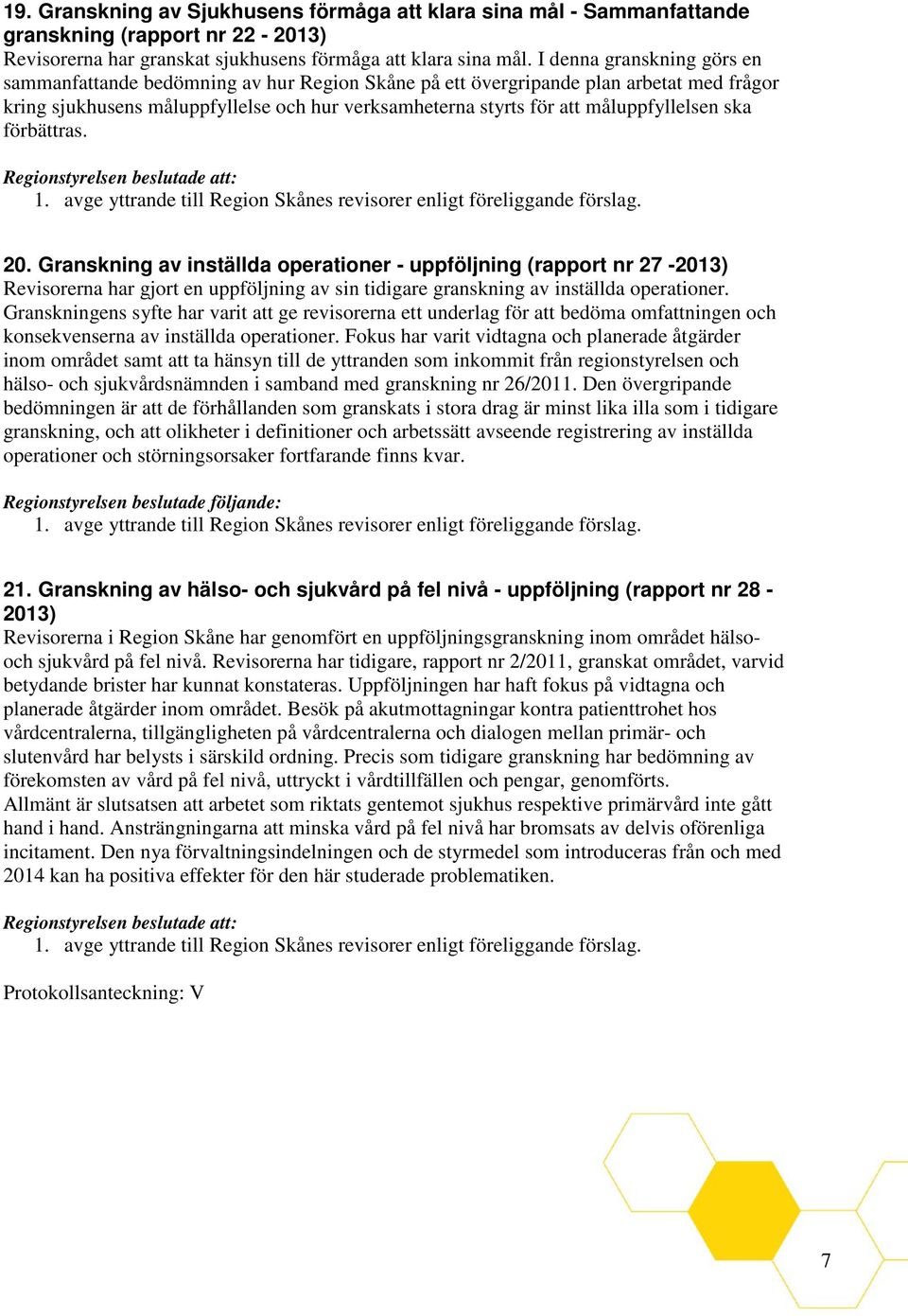 måluppfyllelsen ska förbättras. 1. avge yttrande till Region Skånes revisorer enligt föreliggande förslag. 20.