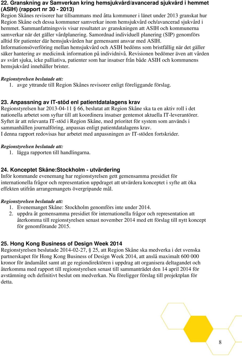 Samordnad individuell planering (SIP) genomförs alltid för patienter där hemsjukvården har gemensamt ansvar med ASIH.