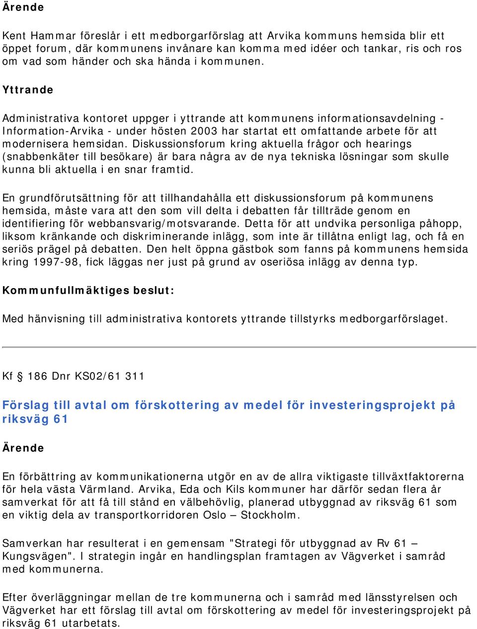 Yttrande Administrativa kontoret uppger i yttrande att kommunens informationsavdelning - Information-Arvika - under hösten 2003 har startat ett omfattande arbete för att modernisera hemsidan.