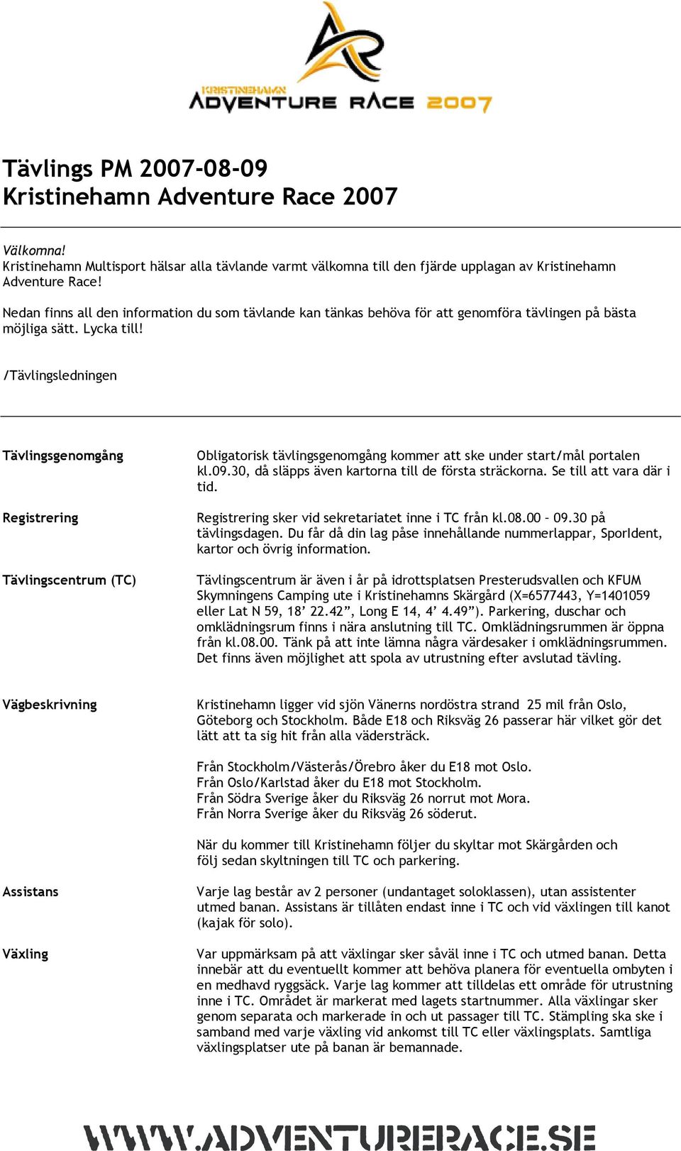 /Tävlingsledningen Tävlingsgenomgång Registrering Tävlingscentrum (TC) Obligatorisk tävlingsgenomgång kommer att ske under start/mål portalen kl.09.