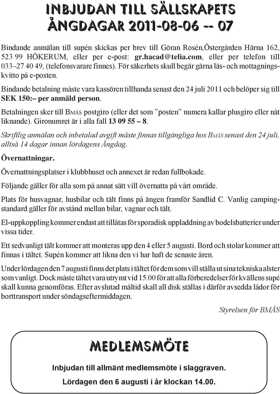 Bindande betalning måste vara kassören tillhanda senast den 24 juli 2011 och belöper sig till SEK 150: per anmäld person.