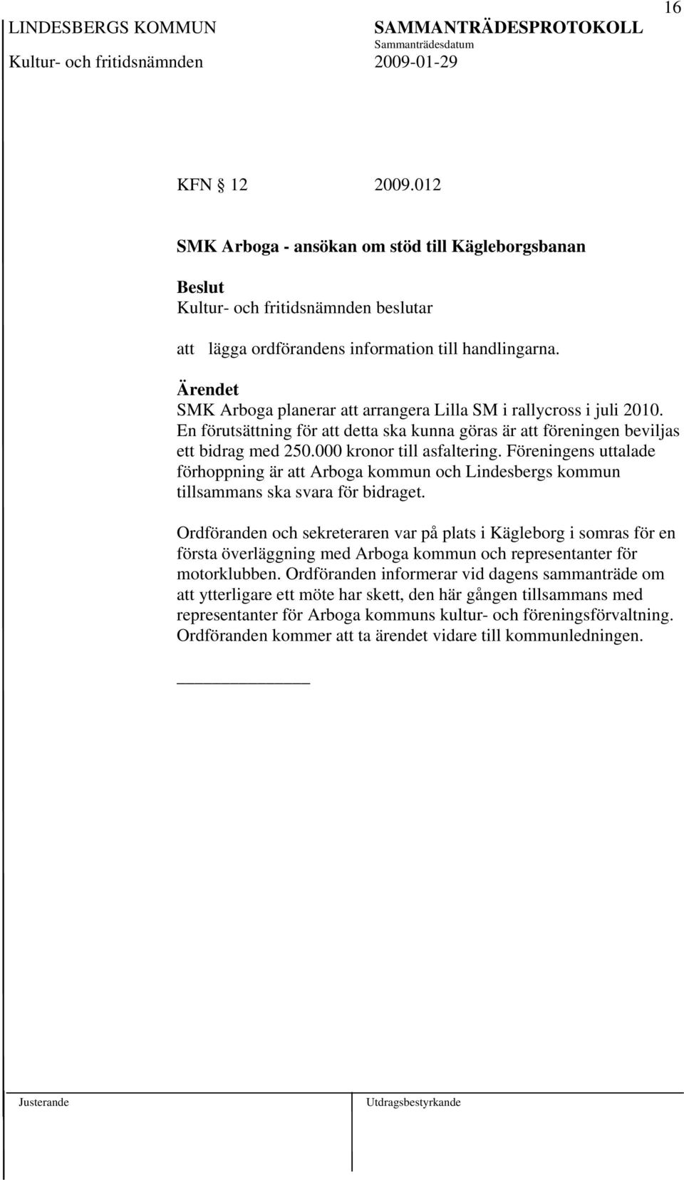 Föreningens uttalade förhoppning är att Arboga kommun och Lindesbergs kommun tillsammans ska svara för bidraget.