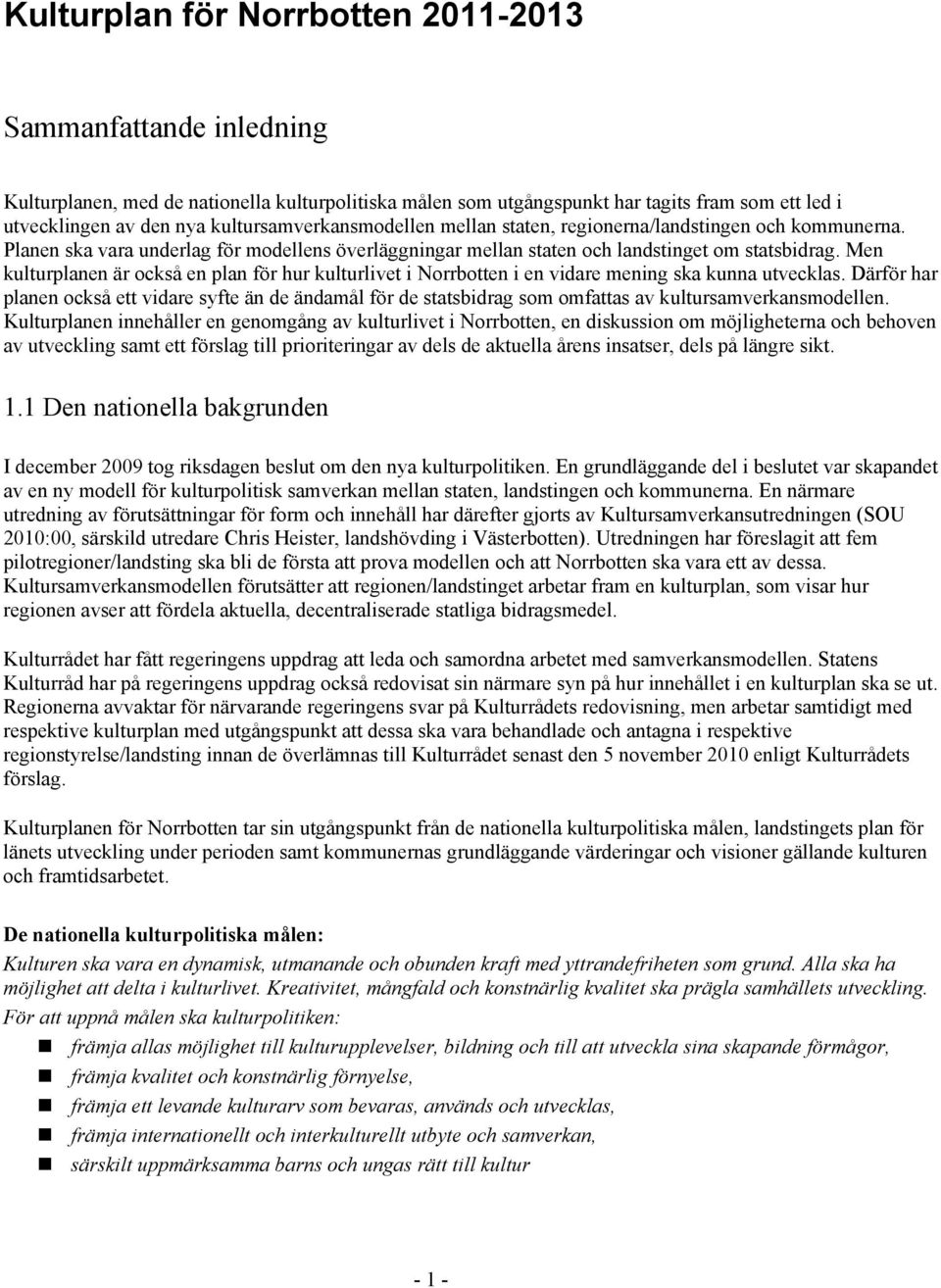 Men kulturplanen är också en plan för hur kulturlivet i Norrbotten i en vidare mening ska kunna utvecklas.