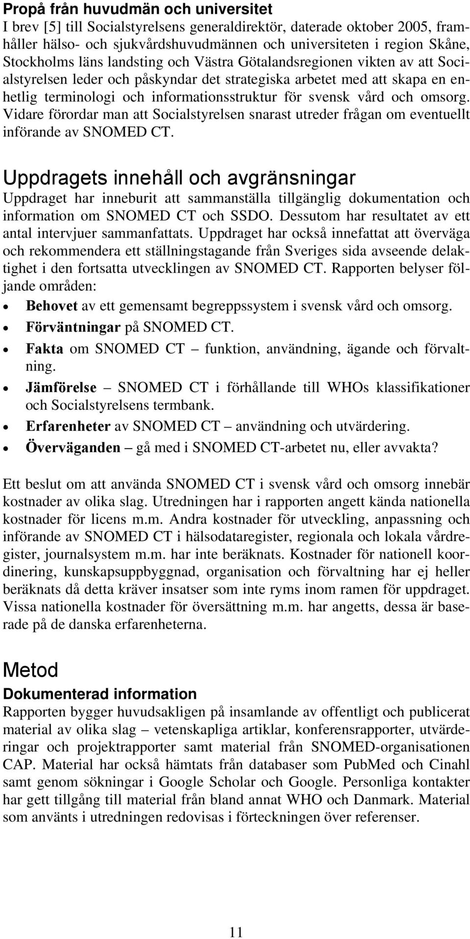 och omsorg. Vidare förordar man att Socialstyrelsen snarast utreder frågan om eventuellt införande av SNOMED CT.