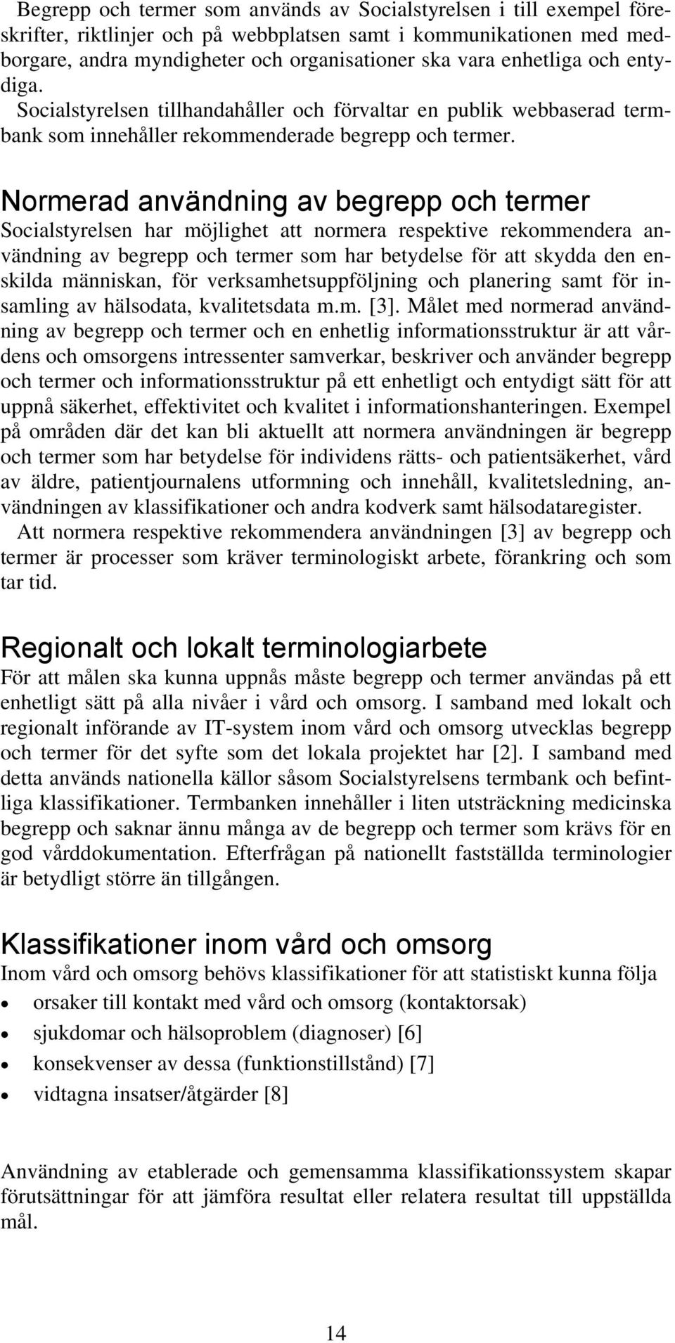 Normerad användning av begrepp och termer Socialstyrelsen har möjlighet att normera respektive rekommendera användning av begrepp och termer som har betydelse för att skydda den enskilda människan,