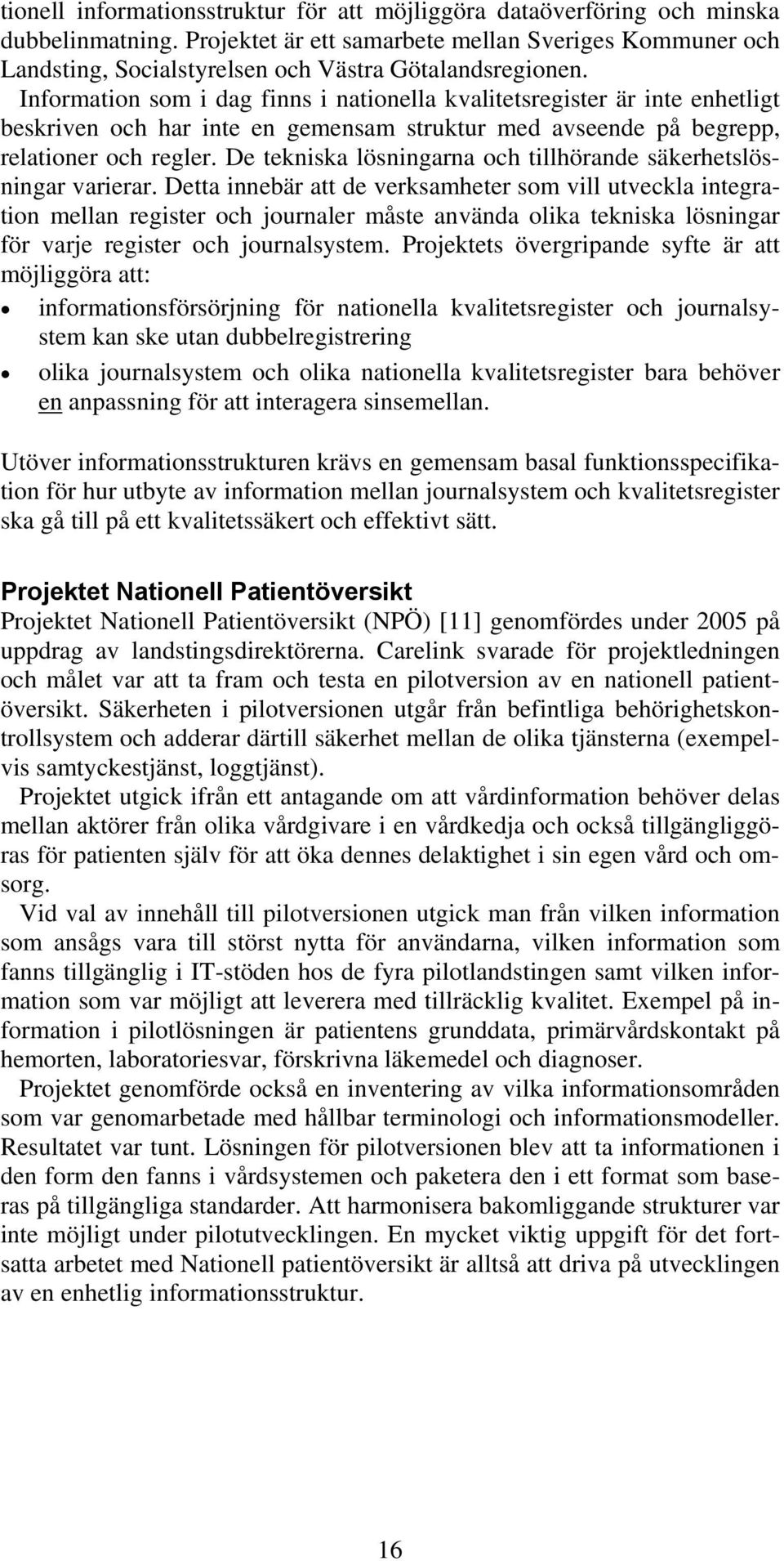 Information som i dag finns i nationella kvalitetsregister är inte enhetligt beskriven och har inte en gemensam struktur med avseende på begrepp, relationer och regler.