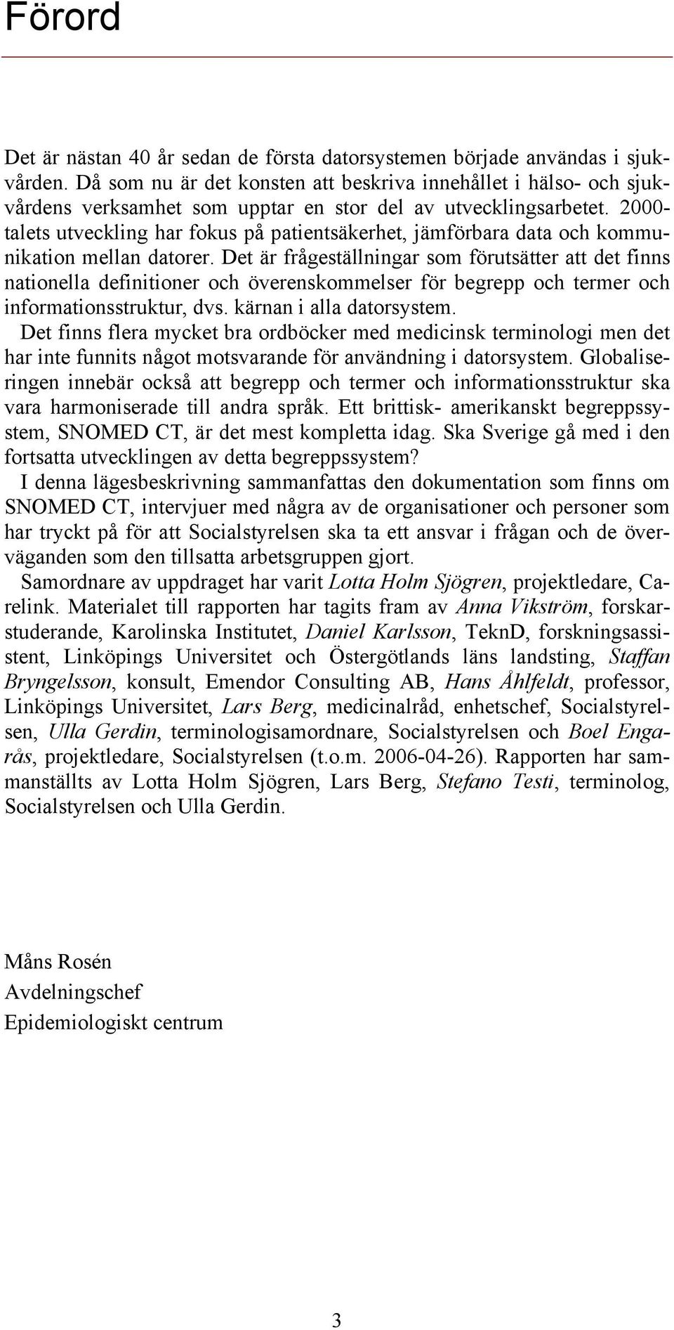 2000- talets utveckling har fokus på patientsäkerhet, jämförbara data och kommunikation mellan datorer.