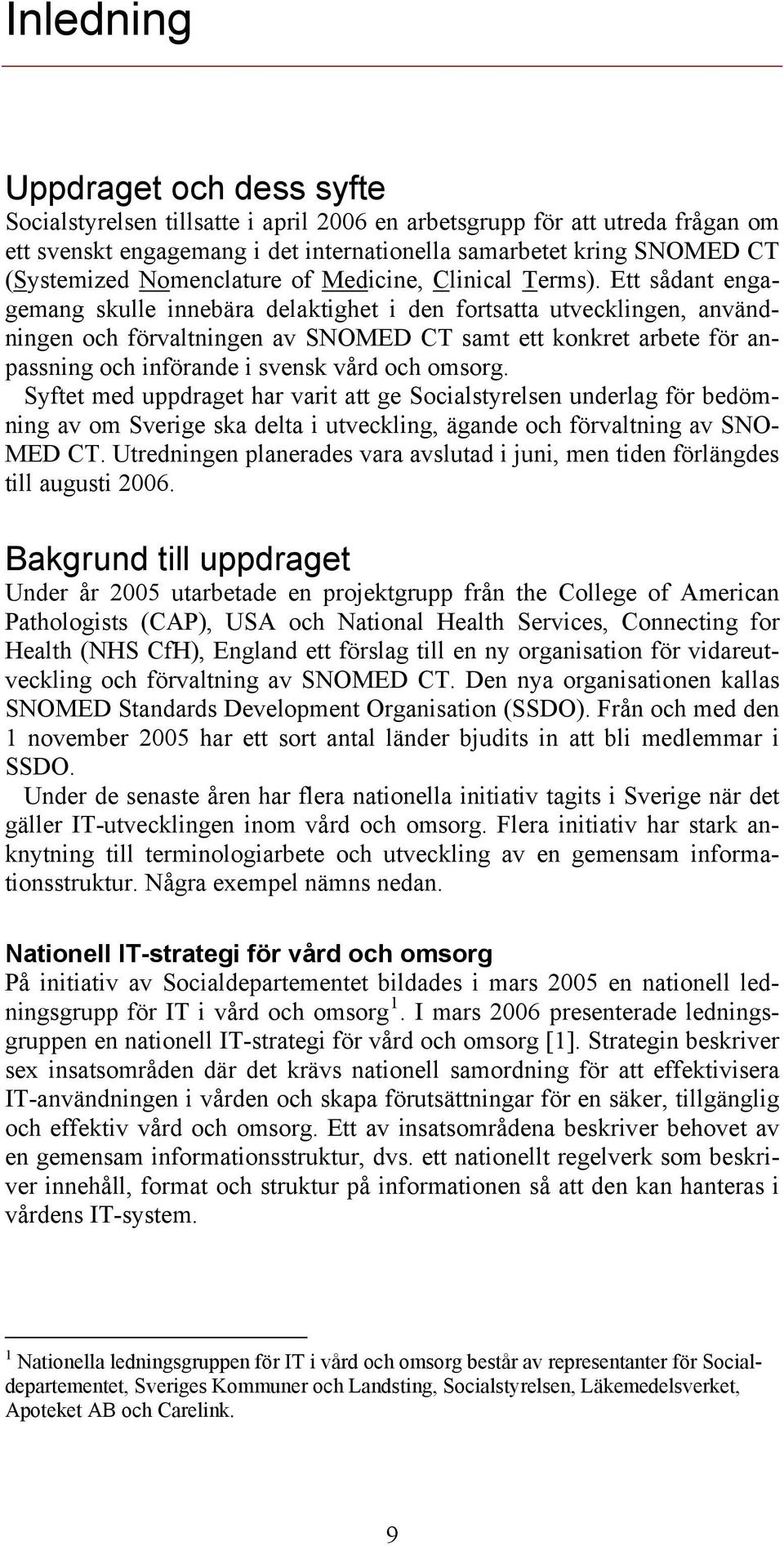 Ett sådant engagemang skulle innebära delaktighet i den fortsatta utvecklingen, användningen och förvaltningen av SNOMED CT samt ett konkret arbete för anpassning och införande i svensk vård och