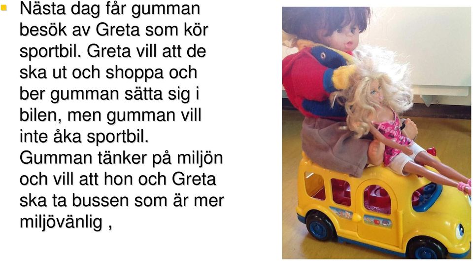 i bilen, men gumman vill inte åka sportbil.