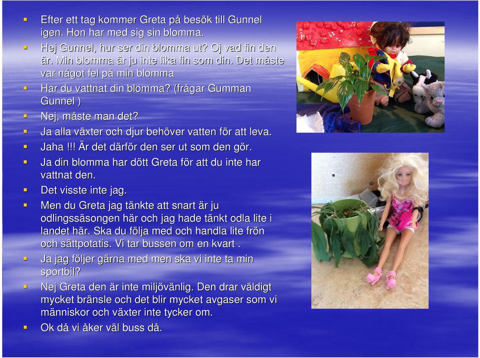 !! Är det därför den ser ut som den gör. Ja din blomma har dött Greta för att du inte har vattnat den. Det visste inte jag.