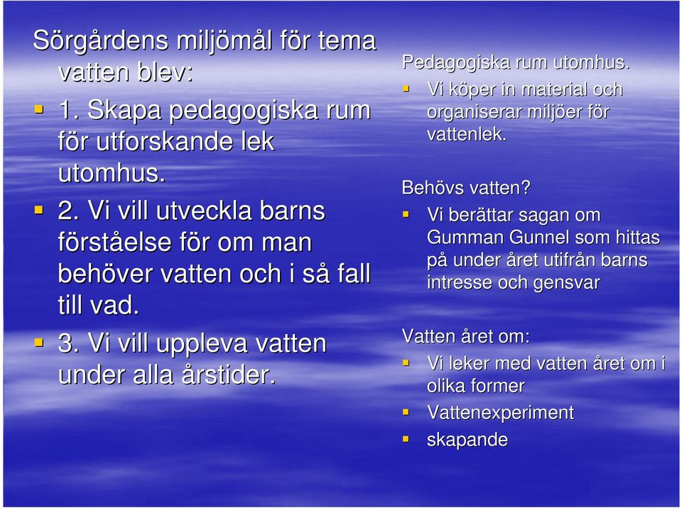 Vi vill uppleva vatten under alla årstider. Pedagogiska rum utomhus. Vi köper in material och organiserar miljöer för vattenlek.