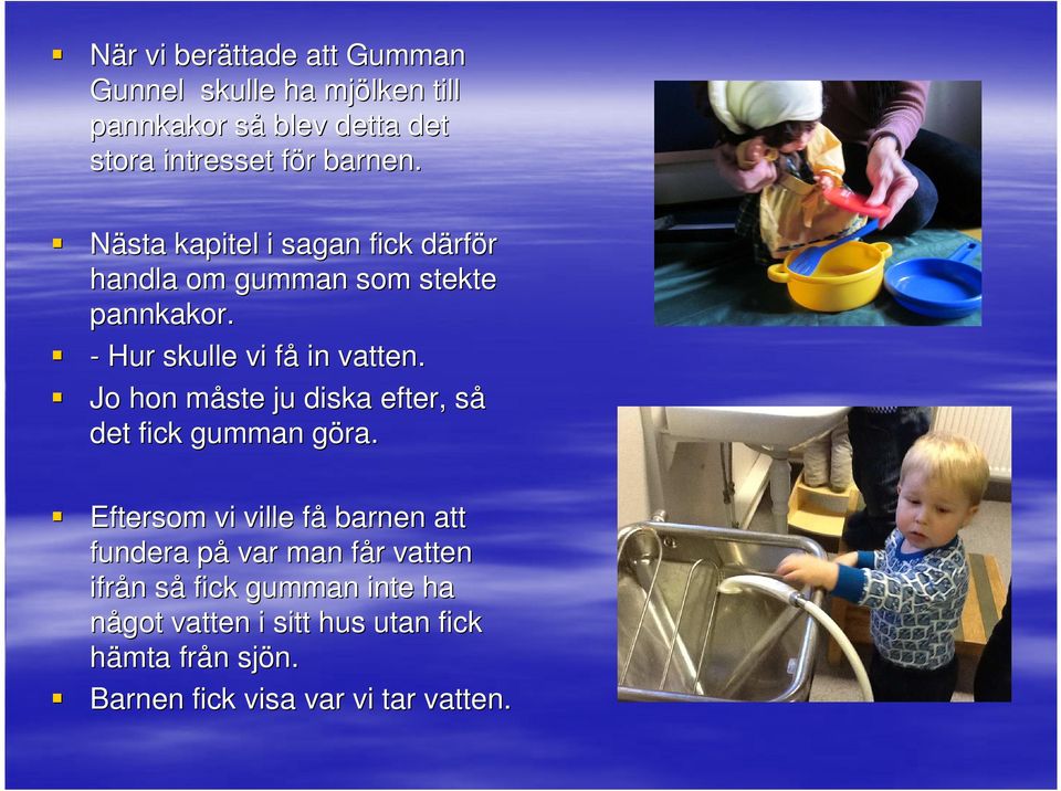 Jo hon måste ju diska efter, så det fick gumman göra.