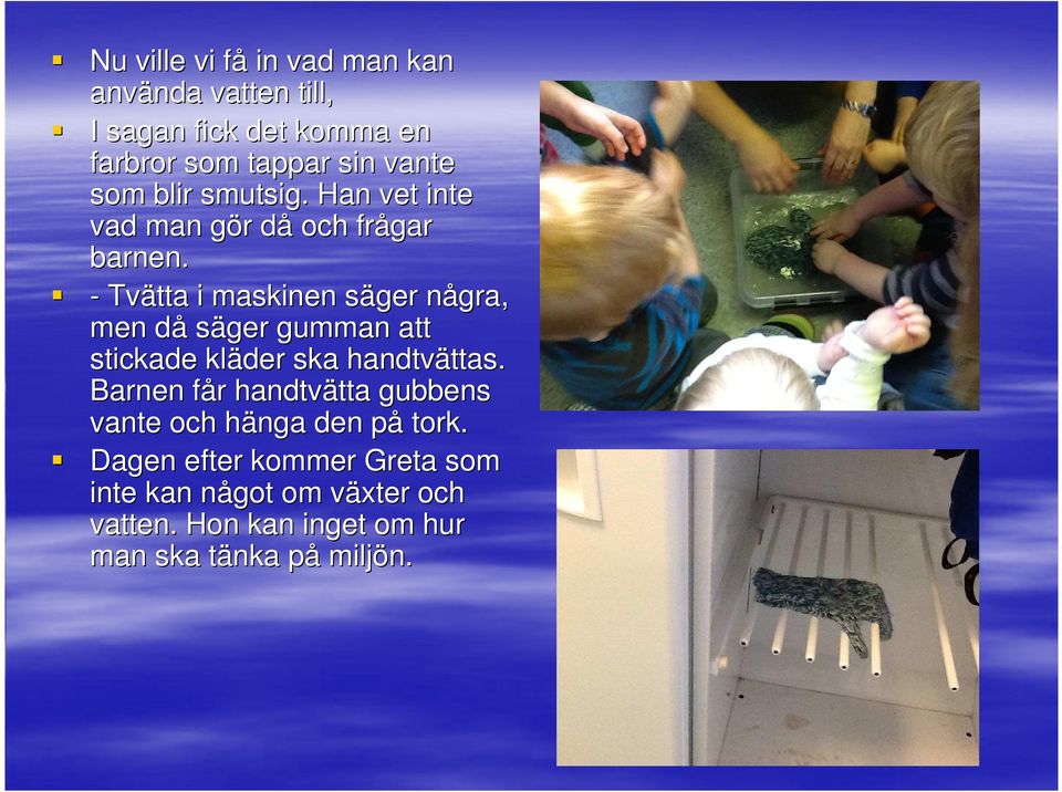 - Tvätta i maskinen säger några, men då säger gumman att stickade kläder ska handtvättas.