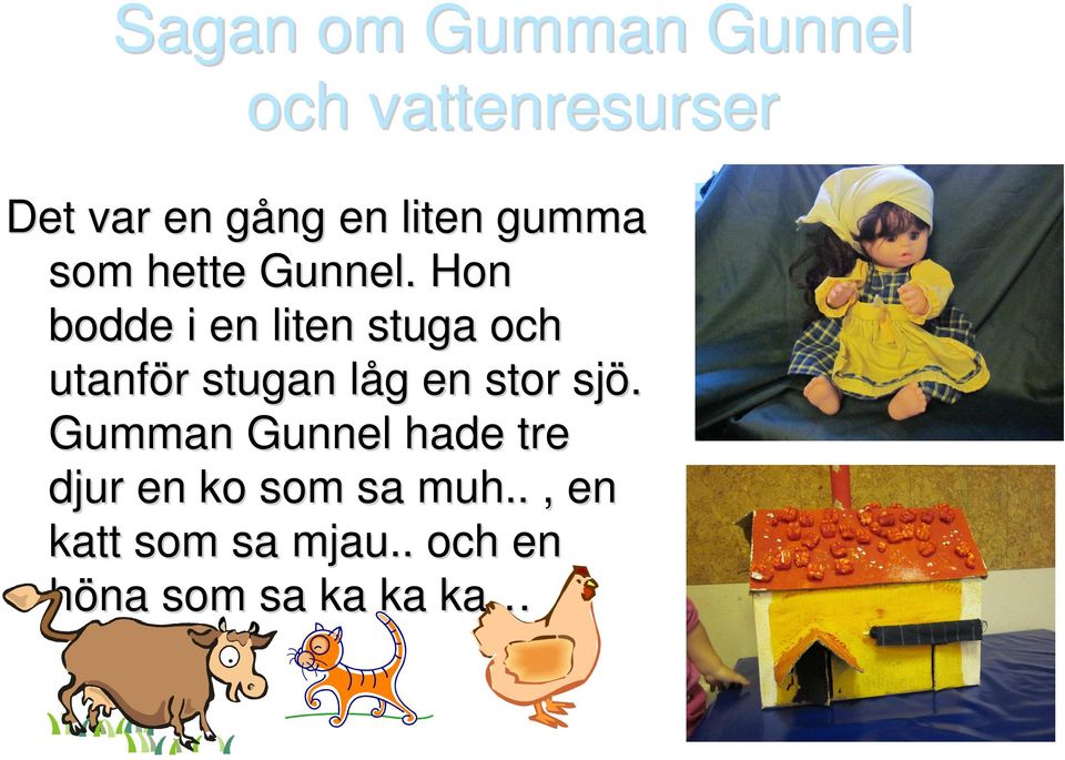 Hon bodde i en liten stuga och utanför stugan låg en stor sjö.
