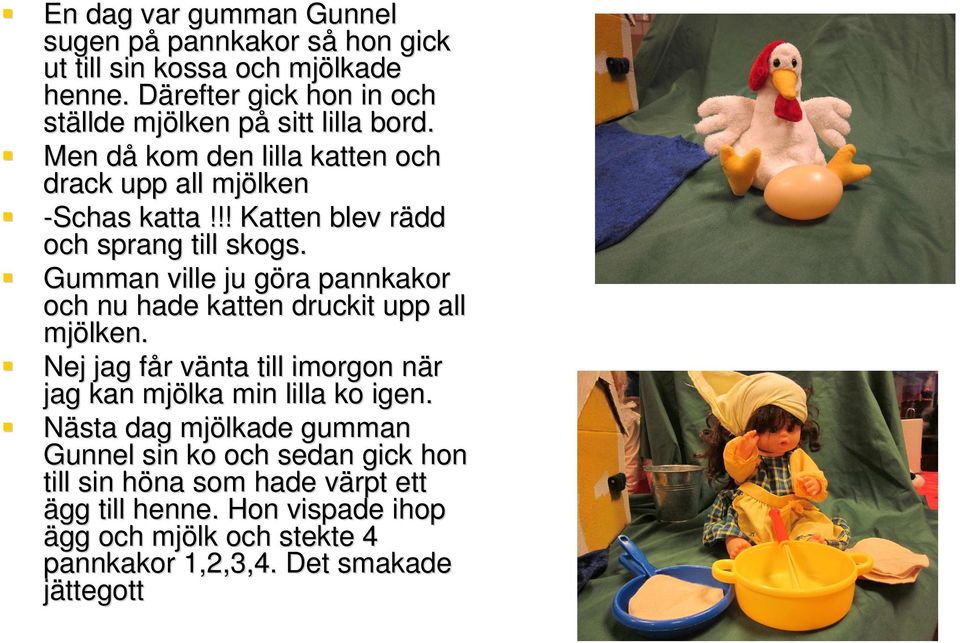 !! Katten blev rädd och sprang till skogs. Gumman ville ju göra pannkakor och nu hade katten druckit upp all mjölken.