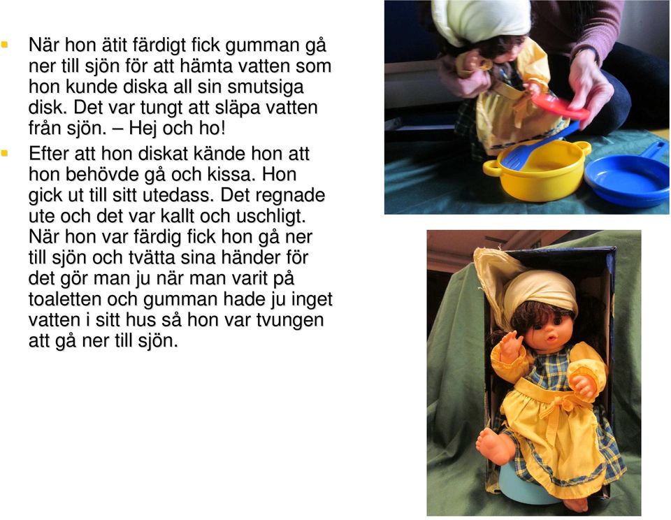 Hon gick ut till sitt utedass. Det regnade ute och det var kallt och uschligt.