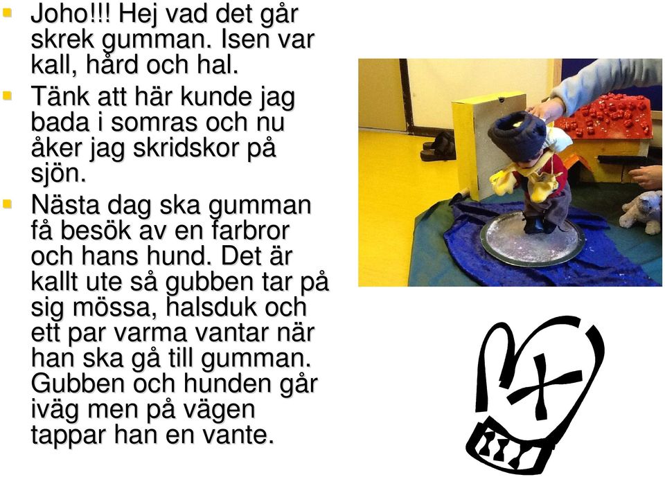 Nästa dag ska gumman få besök av en farbror och hans hund.