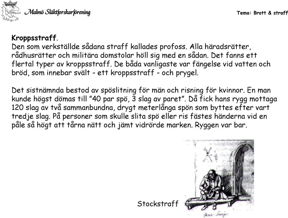 Det sistnämnda bestod av spöslitning för män och risning för kvinnor. En man kunde högst dömas till 40 par spö, 3 slag av paret.