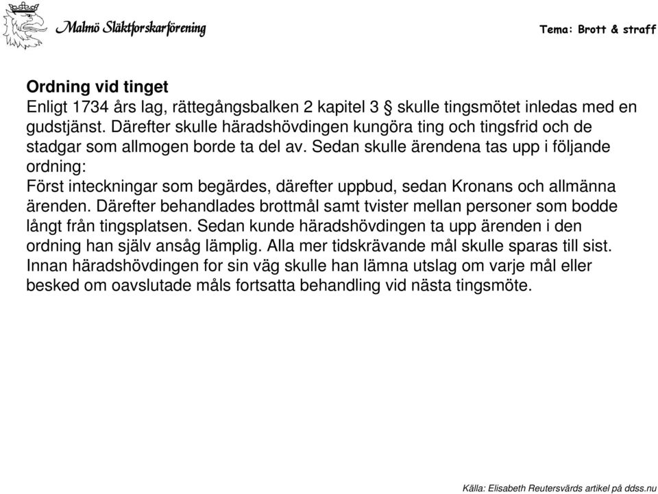 Sedan skulle ärendena tas upp i följande ordning: Först inteckningar som begärdes, därefter uppbud, sedan Kronans och allmänna ärenden.