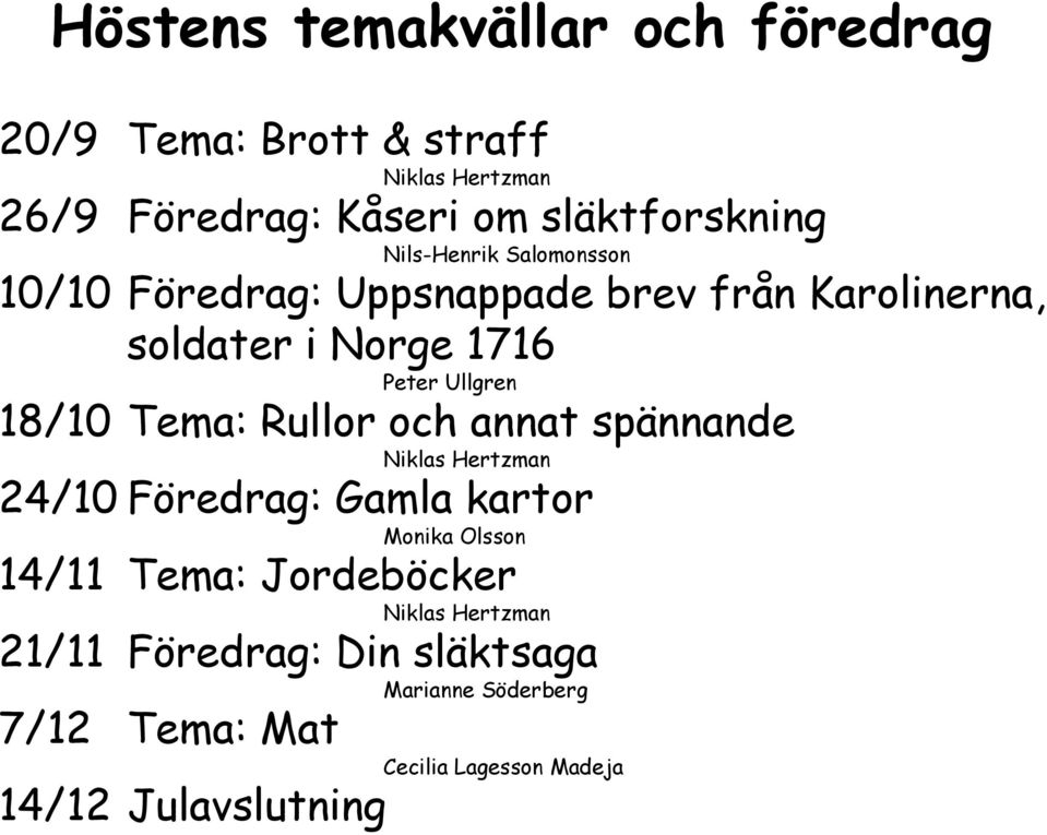 Rullor och annat spännande Niklas Hertzman 24/10 Föredrag: Gamla kartor Monika Olsson 14/11 Tema: Jordeböcker