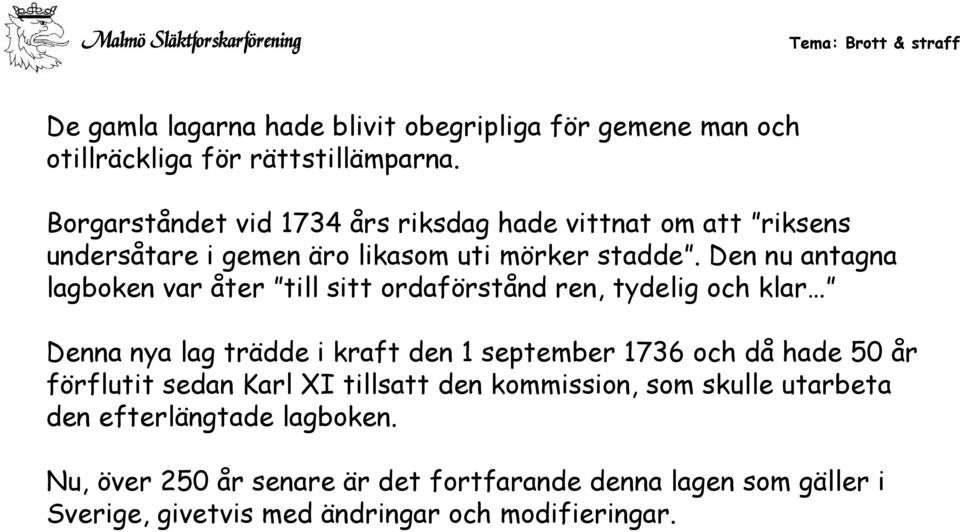 Den nu antagna lagboken var åter till sitt ordaförstånd ren, tydelig och klar Denna nya lag trädde i kraft den 1 september 1736 och då hade 50