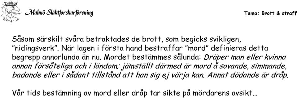 Mordet bestämmes sålunda: Dräper man eller kvinna annan försåteliga och i löndom; jämställt därmed är mord å