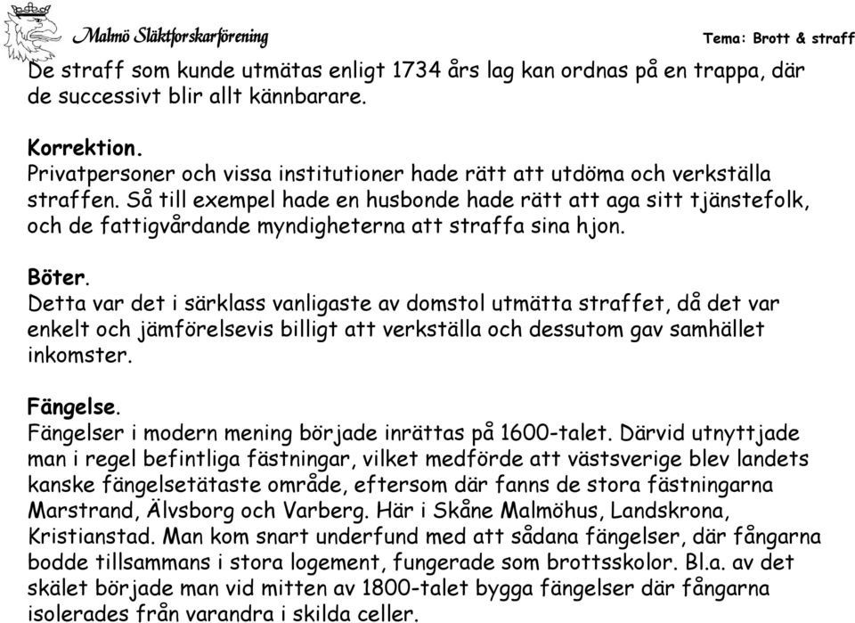 Så till exempel hade en husbonde hade rätt att aga sitt tjänstefolk, och de fattigvårdande myndigheterna att straffa sina hjon. Böter.