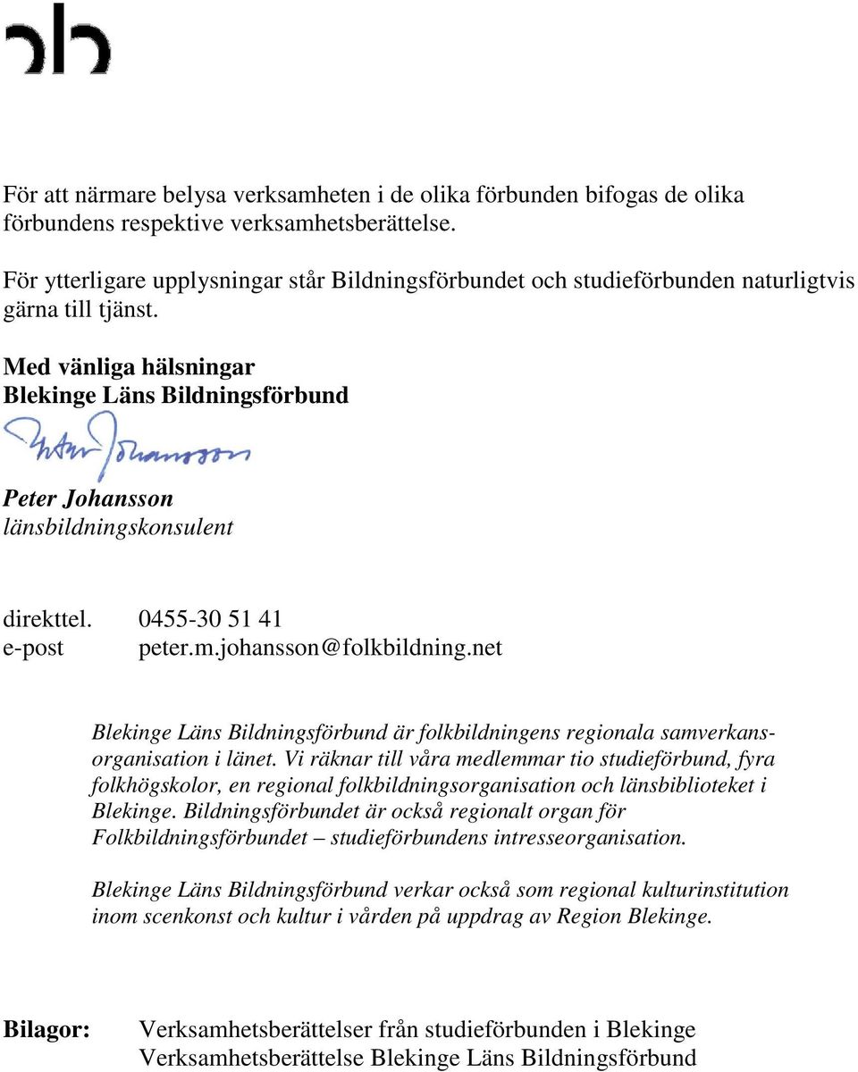Med vänliga hälsningar Blekinge Läns Bildningsförbund Peter Johansson länsbildningskonsulent direkttel. 0455-30 51 41 e-post peter.m.johansson@folkbildning.