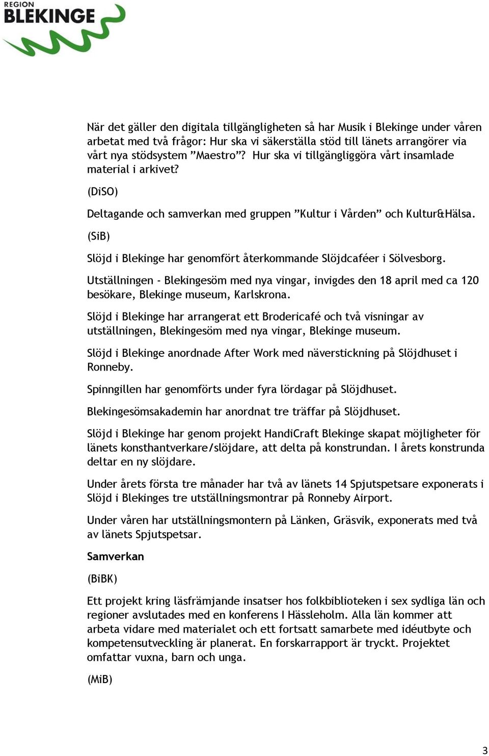 (SiB) Slöjd i Blekinge har genomfört återkommande Slöjdcaféer i Sölvesborg. Utställningen - Blekingesöm med nya vingar, invigdes den 18 april med ca 120 besökare, Blekinge museum, Karlskrona.