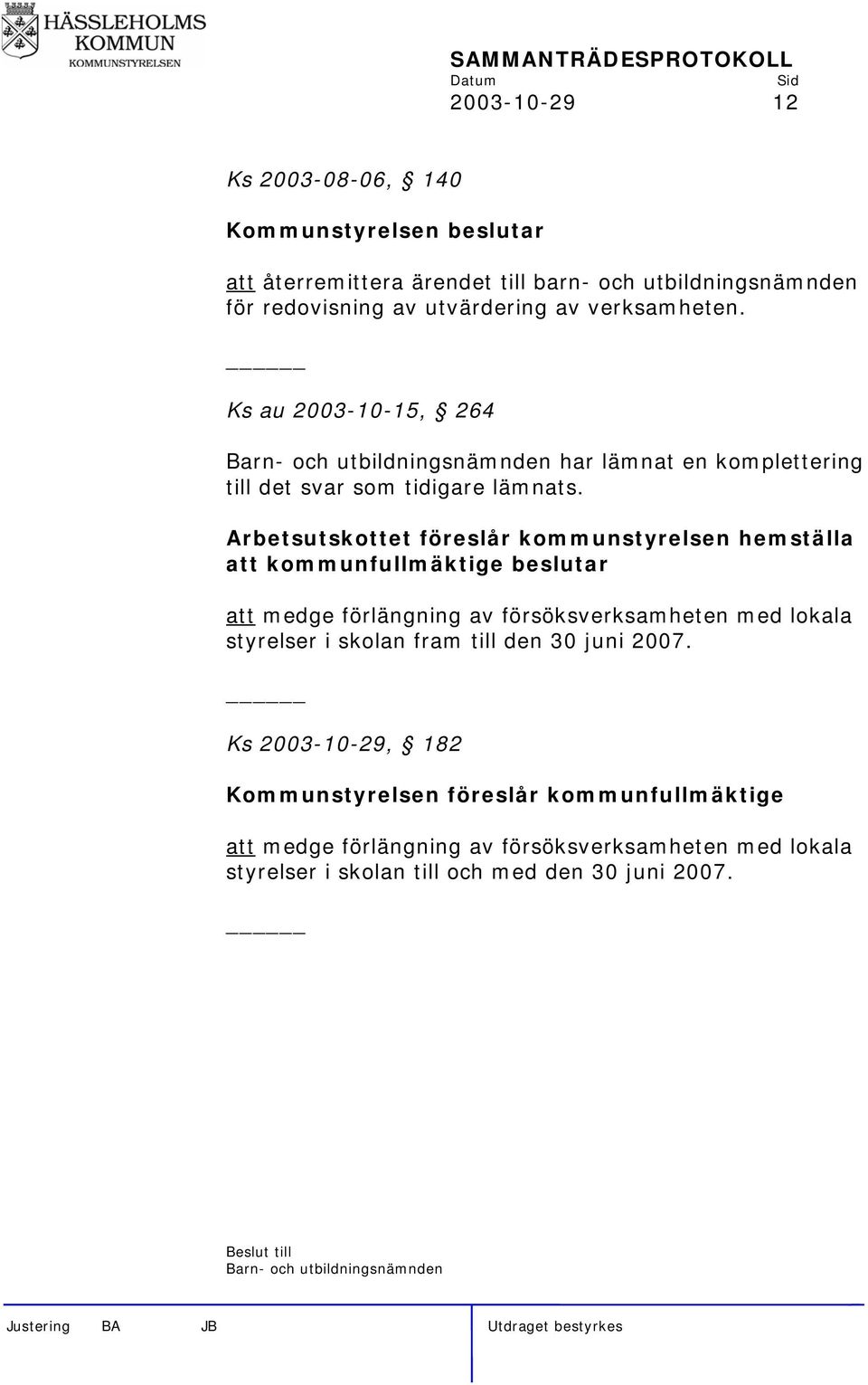 Arbetsutskottet föreslår kommunstyrelsen hemställa att kommunfullmäktige beslutar att medge förlängning av försöksverksamheten med lokala styrelser i skolan fram till