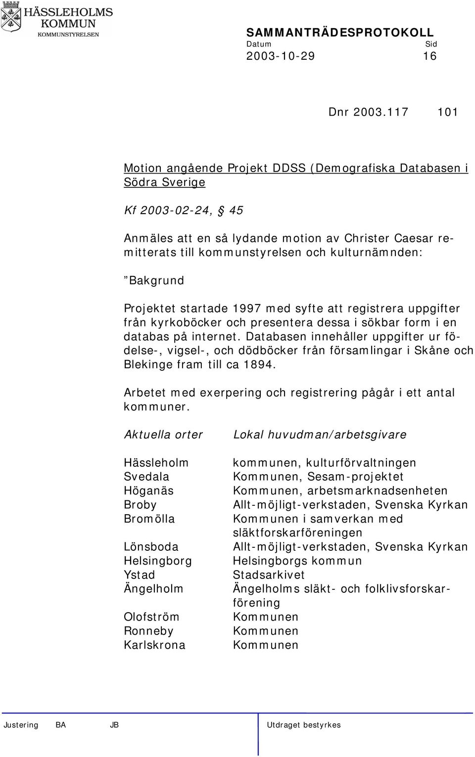 Bakgrund Projektet startade 1997 med syfte att registrera uppgifter från kyrkoböcker och presentera dessa i sökbar form i en databas på internet.