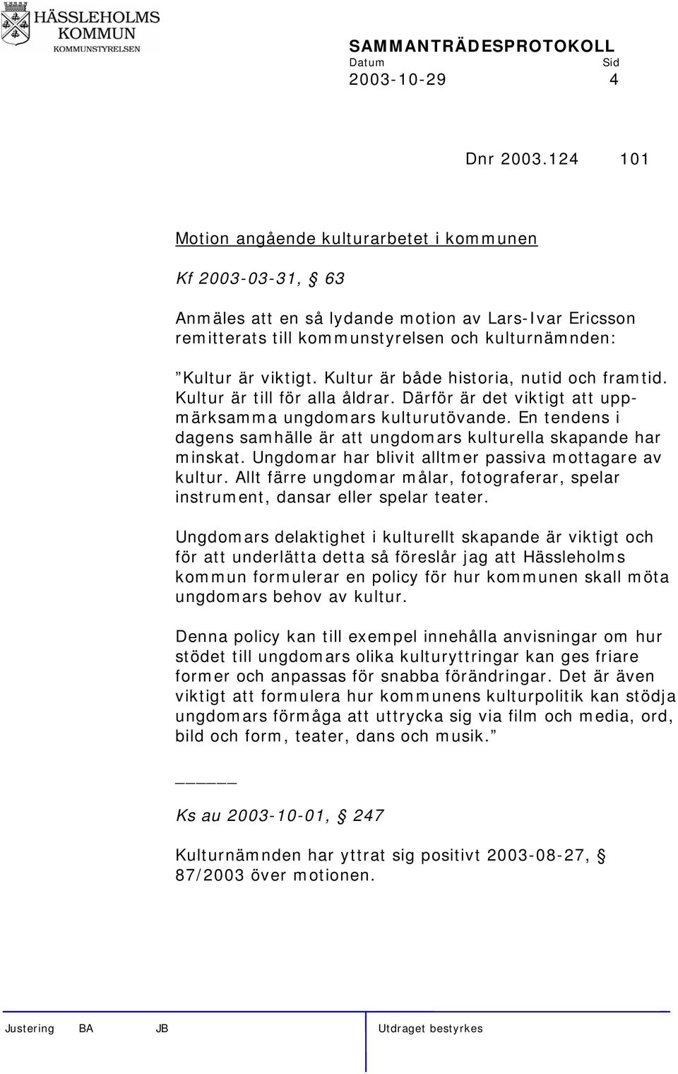 Kultur är både historia, nutid och framtid. Kultur är till för alla åldrar. Därför är det viktigt att uppmärksamma ungdomars kulturutövande.