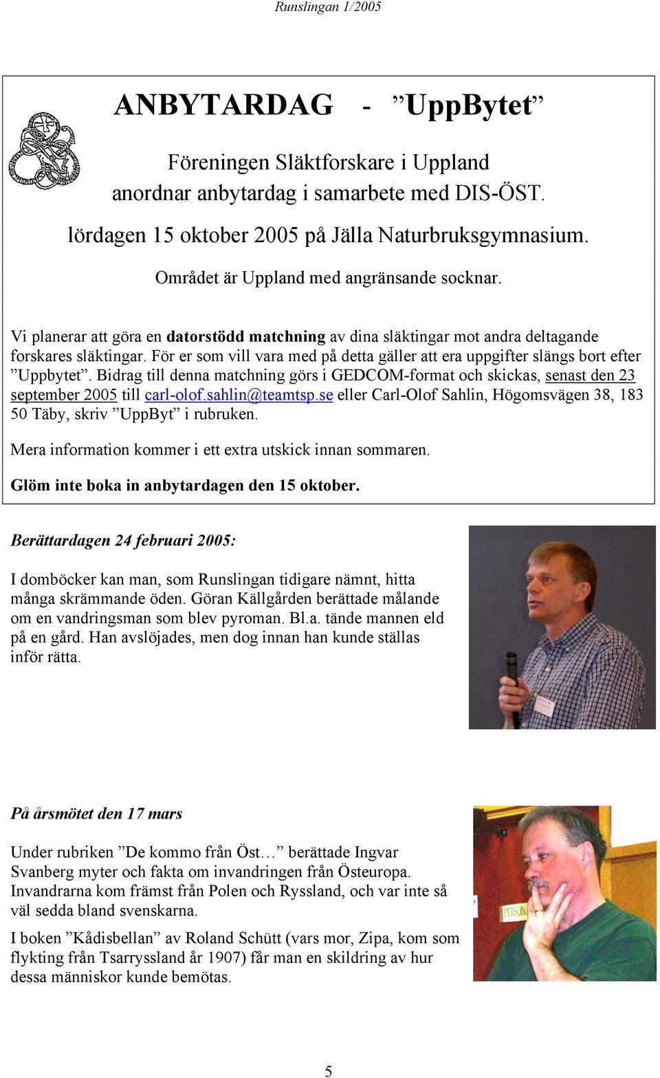 Bidrag till denna matchning görs i GEDCOM-format och skickas, senast den 23 september 2005 till carl-olof.sahlin@teamtsp.