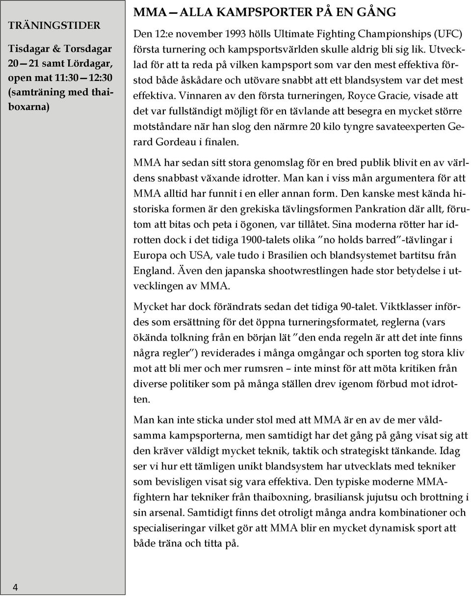 Utvecklad för att ta reda på vilken kampsport som var den mest effektiva förstod både åskådare och utövare snabbt att ett blandsystem var det mest effektiva.