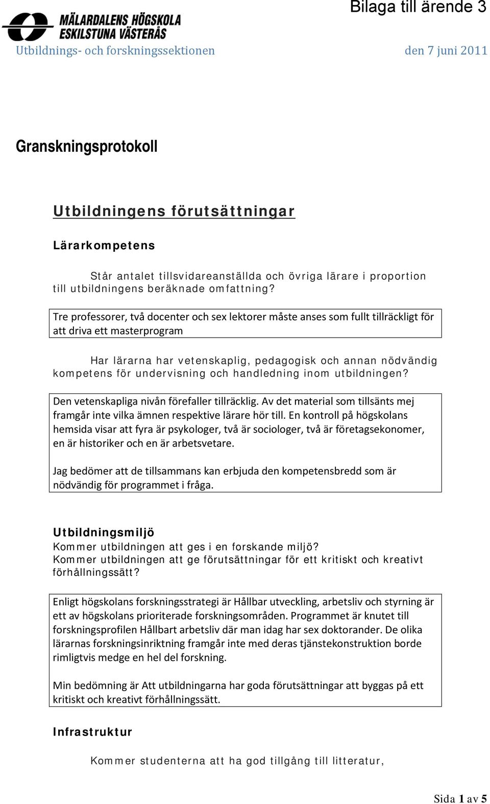 Tre professorer, två docenter och sex lektorer måste anses som fullt tillräckligt för att driva ett masterprogram Har lärarna har vetenskaplig, pedagogisk och annan nödvändig kompetens för