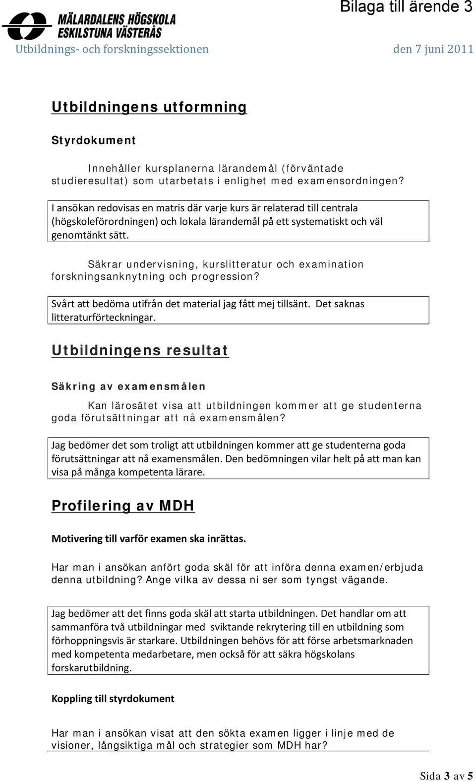 Säkrar undervisning, kurslitteratur och examination forskningsanknytning och progression? Svårt att bedöma utifrån det material jag fått mej tillsänt. Det saknas litteraturförteckningar.