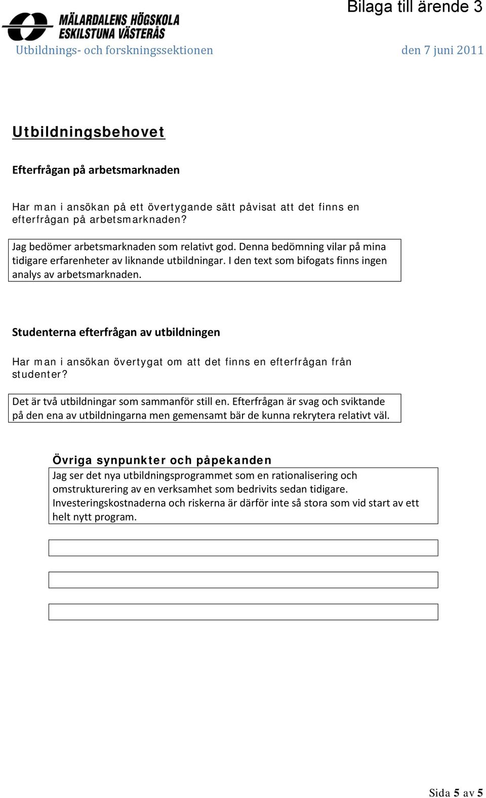 I den text som bifogats finns ingen analys av arbetsmarknaden. Studenterna efterfrågan av utbildningen Har man i ansökan övertygat om att det finns en efterfrågan från studenter?