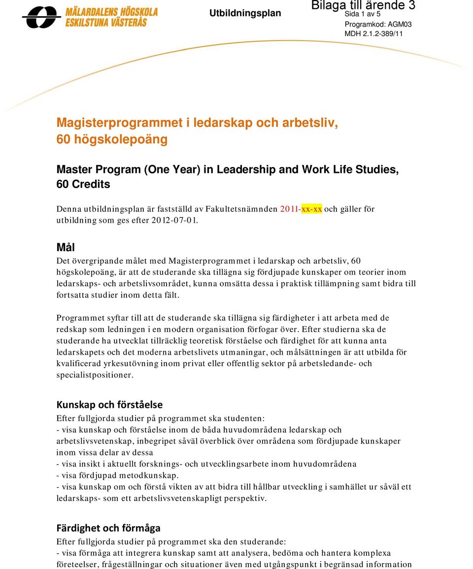 2-389/11 Magisterprogrammet i ledarskap och arbetsliv, 60 högskolepoäng Master Program (One Year) in Leadership and Work Life Studies, 60 Credits Denna utbildningsplan är fastställd av